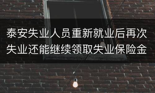 泰安失业人员重新就业后再次失业还能继续领取失业保险金吗