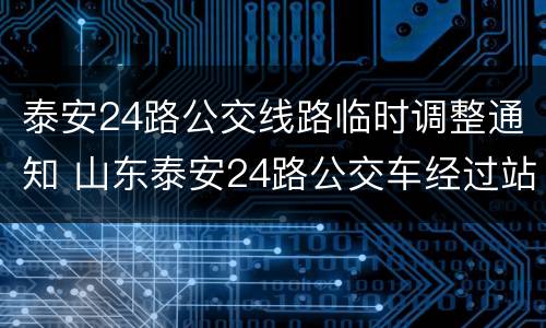 泰安24路公交线路临时调整通知 山东泰安24路公交车经过站点