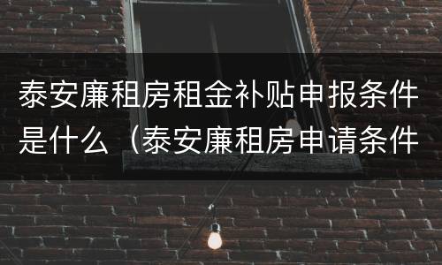 泰安廉租房租金补贴申报条件是什么（泰安廉租房申请条件2020）