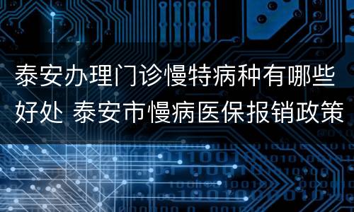 泰安办理门诊慢特病种有哪些好处 泰安市慢病医保报销政策