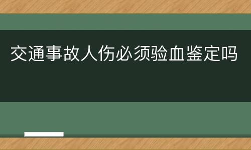 交通事故人伤必须验血鉴定吗