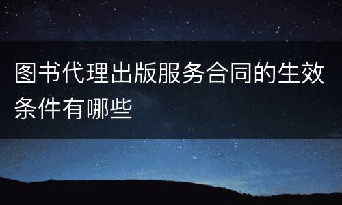 图书代理出版服务合同的生效条件有哪些