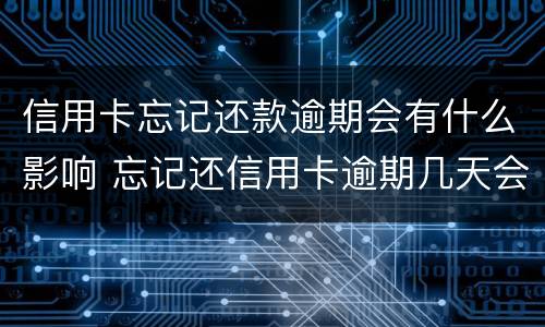 信用卡忘记还款逾期会有什么影响 忘记还信用卡逾期几天会影响贷款吗