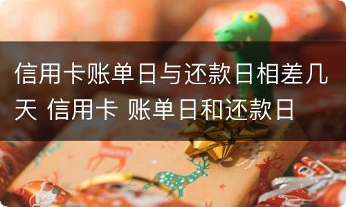 信用卡账单日与还款日相差几天 信用卡 账单日和还款日