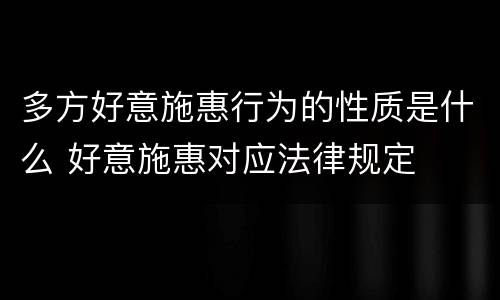 多方好意施惠行为的性质是什么 好意施惠对应法律规定