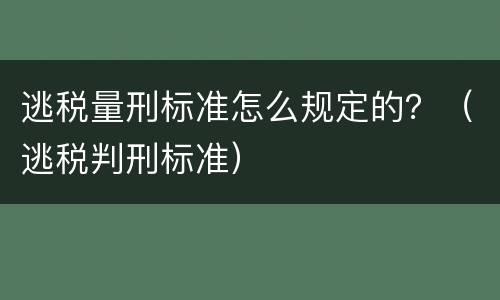 逃税量刑标准怎么规定的？（逃税判刑标准）