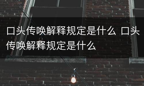 口头传唤解释规定是什么 口头传唤解释规定是什么