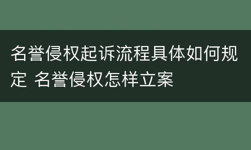 名誉侵权起诉流程具体如何规定 名誉侵权怎样立案