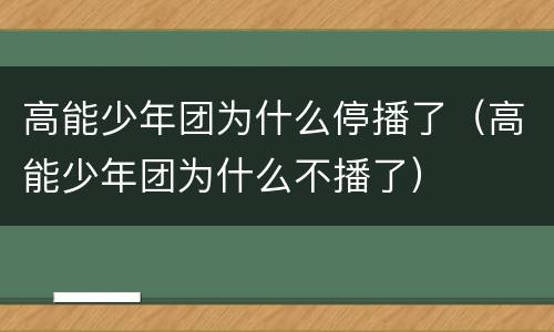 高能少年团为什么停播了（高能少年团为什么不播了）