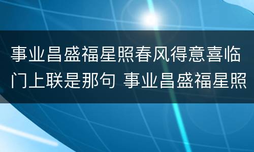 事业昌盛福星照春风得意喜临门上联是那句 事业昌盛福星照春风得意喜临门上下联