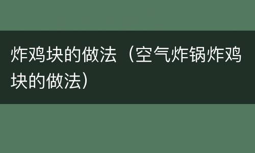 炸鸡块的做法（空气炸锅炸鸡块的做法）