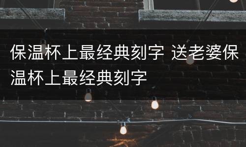 保温杯上最经典刻字 送老婆保温杯上最经典刻字