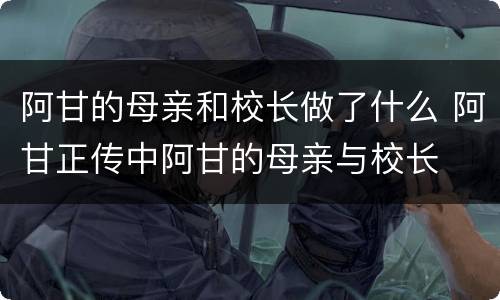 阿甘的母亲和校长做了什么 阿甘正传中阿甘的母亲与校长