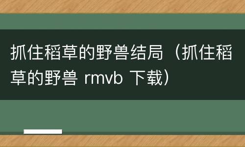 抓住稻草的野兽结局（抓住稻草的野兽 rmvb 下载）