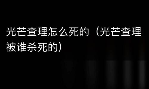 光芒查理怎么死的（光芒查理被谁杀死的）