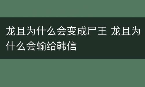 龙且为什么会变成尸王 龙且为什么会输给韩信