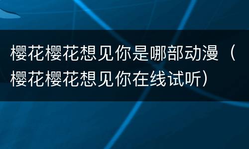 樱花樱花想见你是哪部动漫（樱花樱花想见你在线试听）