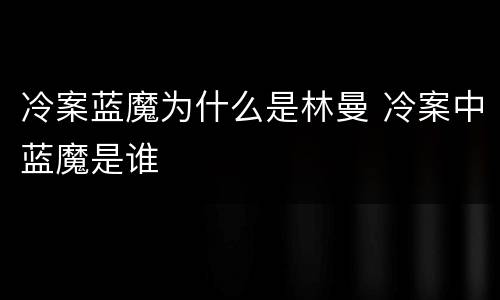 冷案蓝魔为什么是林曼 冷案中蓝魔是谁