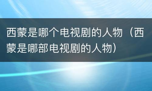 西蒙是哪个电视剧的人物（西蒙是哪部电视剧的人物）