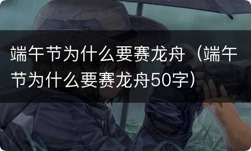 端午节为什么要赛龙舟（端午节为什么要赛龙舟50字）