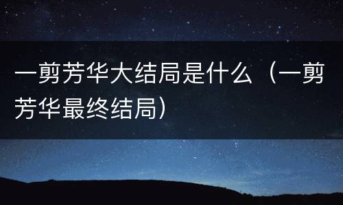 一剪芳华大结局是什么（一剪芳华最终结局）