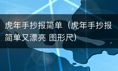 虎年手抄报简单（虎年手抄报简单又漂亮 图形尺）