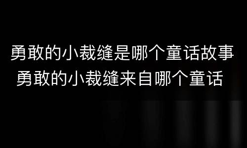 勇敢的小裁缝是哪个童话故事 勇敢的小裁缝来自哪个童话