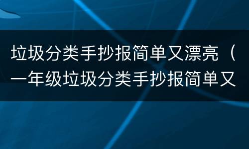 垃圾分类手抄报简单又漂亮（一年级垃圾分类手抄报简单又漂亮）