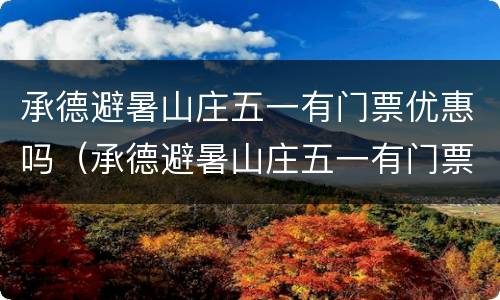 承德避暑山庄五一有门票优惠吗（承德避暑山庄五一有门票优惠吗）