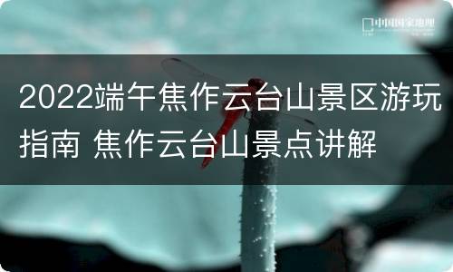 2022端午焦作云台山景区游玩指南 焦作云台山景点讲解