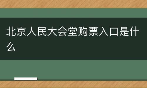 北京人民大会堂购票入口是什么