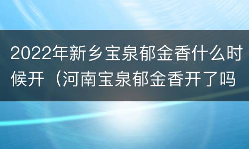 2022年新乡宝泉郁金香什么时候开（河南宝泉郁金香开了吗）