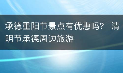 承德重阳节景点有优惠吗？ 清明节承德周边旅游