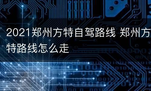 2021郑州方特自驾路线 郑州方特路线怎么走