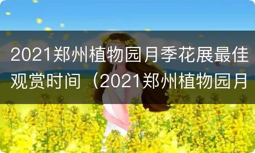 2021郑州植物园月季花展最佳观赏时间（2021郑州植物园月季花展最佳观赏时间是多少）