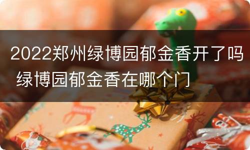 2022郑州绿博园郁金香开了吗 绿博园郁金香在哪个门