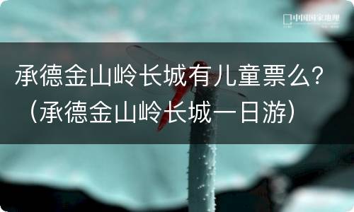 承德金山岭长城有儿童票么？（承德金山岭长城一日游）