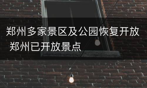 郑州多家景区及公园恢复开放 郑州已开放景点