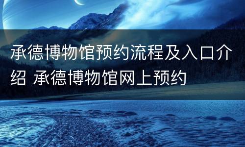 承德博物馆预约流程及入口介绍 承德博物馆网上预约