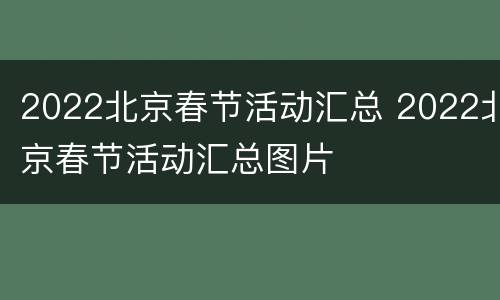 2022北京春节活动汇总 2022北京春节活动汇总图片