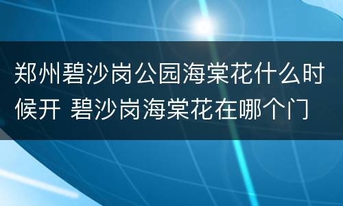 郑州碧沙岗公园海棠花什么时候开 碧沙岗海棠花在哪个门