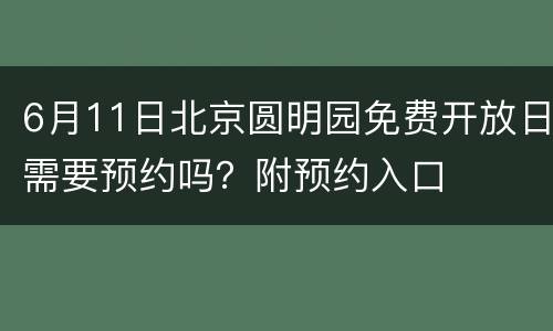 6月11日北京圆明园免费开放日需要预约吗？附预约入口