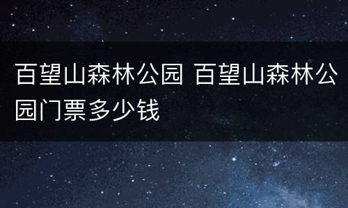 百望山森林公园 百望山森林公园门票多少钱