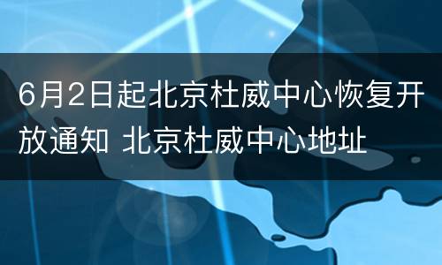 6月2日起北京杜威中心恢复开放通知 北京杜威中心地址