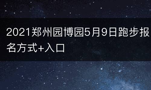 2021郑州园博园5月9日跑步报名方式+入口