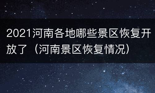 2021河南各地哪些景区恢复开放了（河南景区恢复情况）