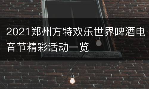 2021郑州方特欢乐世界啤酒电音节精彩活动一览