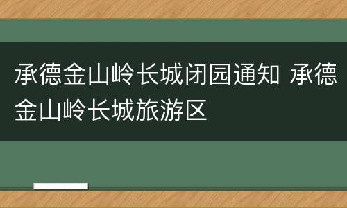 承德金山岭长城闭园通知 承德金山岭长城旅游区