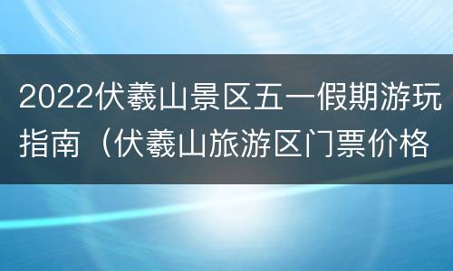 2022伏羲山景区五一假期游玩指南（伏羲山旅游区门票价格）