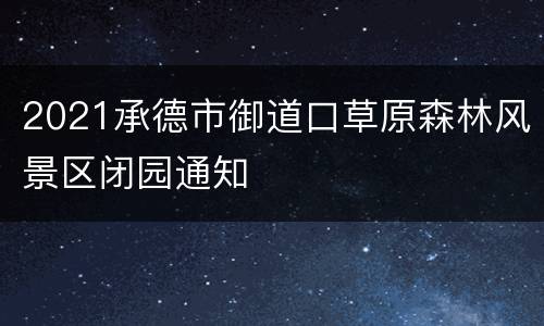 2021承德市御道口草原森林风景区闭园通知